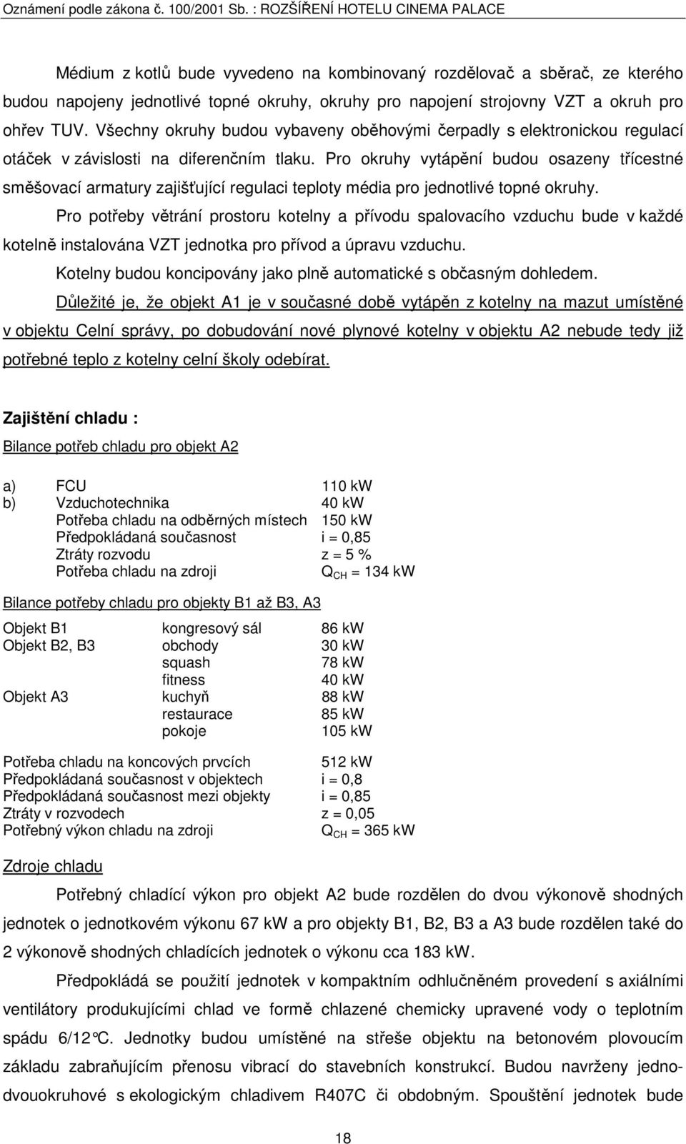 Pro okruhy vytápění budou osazeny třícestné směšovací armatury zajišťující regulaci teploty média pro jednotlivé topné okruhy.