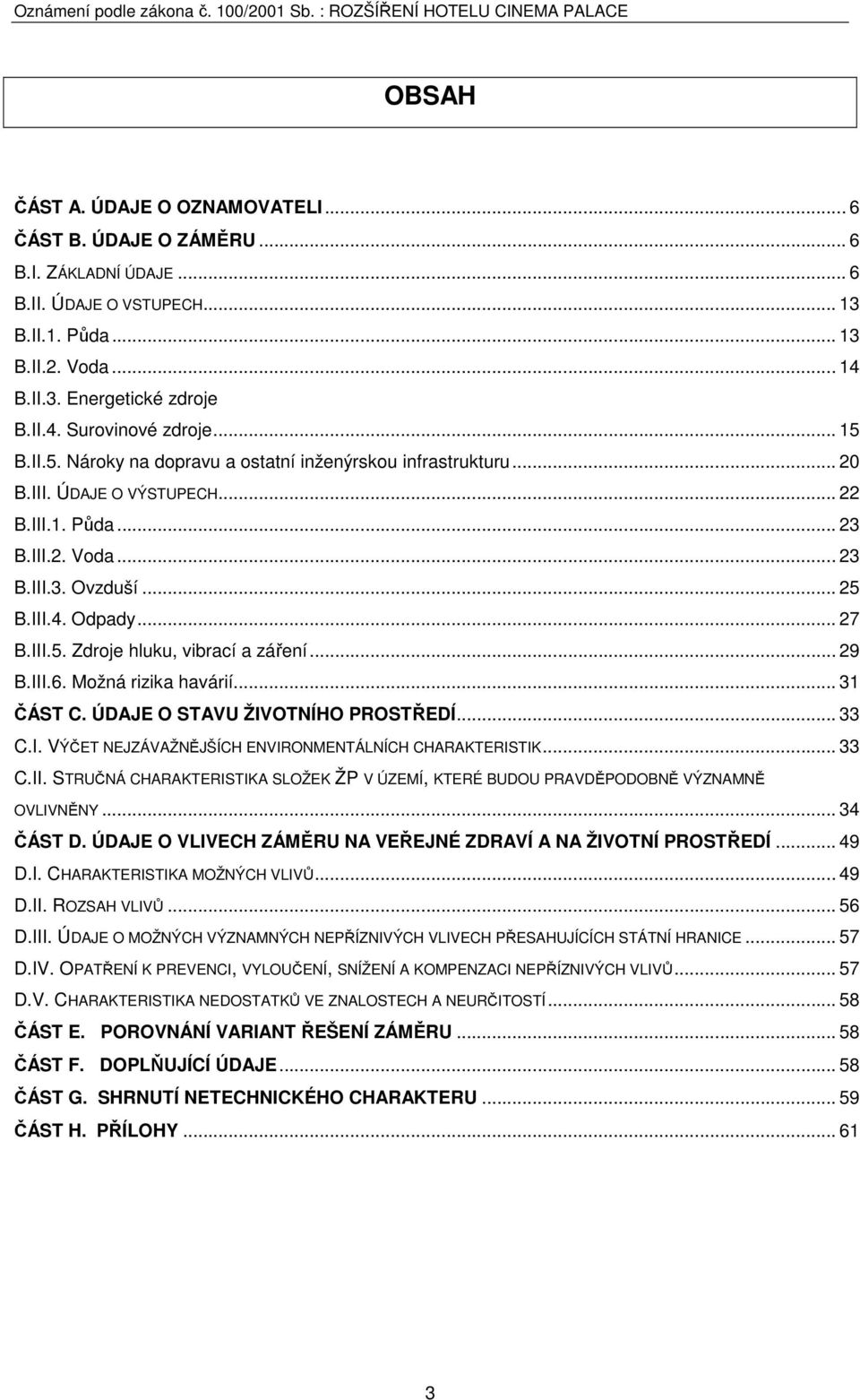 .. 29 B.III.6. Možná rizika havárií... 31 ČÁST C. ÚDAJE O STAVU ŽIVOTNÍHO PROSTŘEDÍ... 33 C.I. VÝČET NEJZÁVAŽNĚJŠÍCH ENVIRONMENTÁLNÍCH CHARAKTERISTIK... 33 C.II. STRUČNÁ CHARAKTERISTIKA SLOŽEK ŽP V ÚZEMÍ, KTERÉ BUDOU PRAVDĚPODOBNĚ VÝZNAMNĚ OVLIVNĚNY.