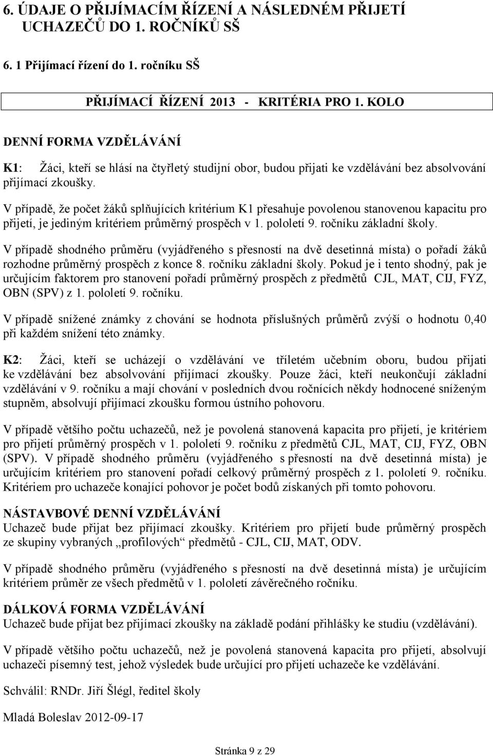 V případě, že počet žáků splňujících kritérium K1 přesahuje povolenou stanovenou kapacitu pro přijetí, je jediným kritériem průměrný prospěch v 1. pololetí 9. ročníku základní školy.