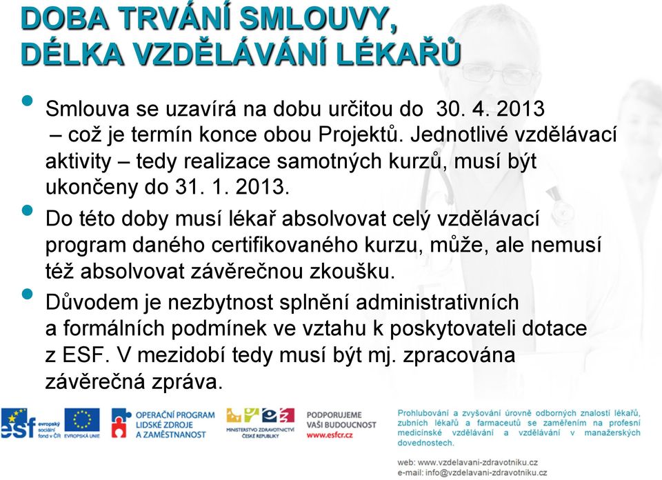 Do této doby musí lékař absolvovat celý vzdělávací program daného certifikovaného kurzu, může, ale nemusí též absolvovat závěrečnou