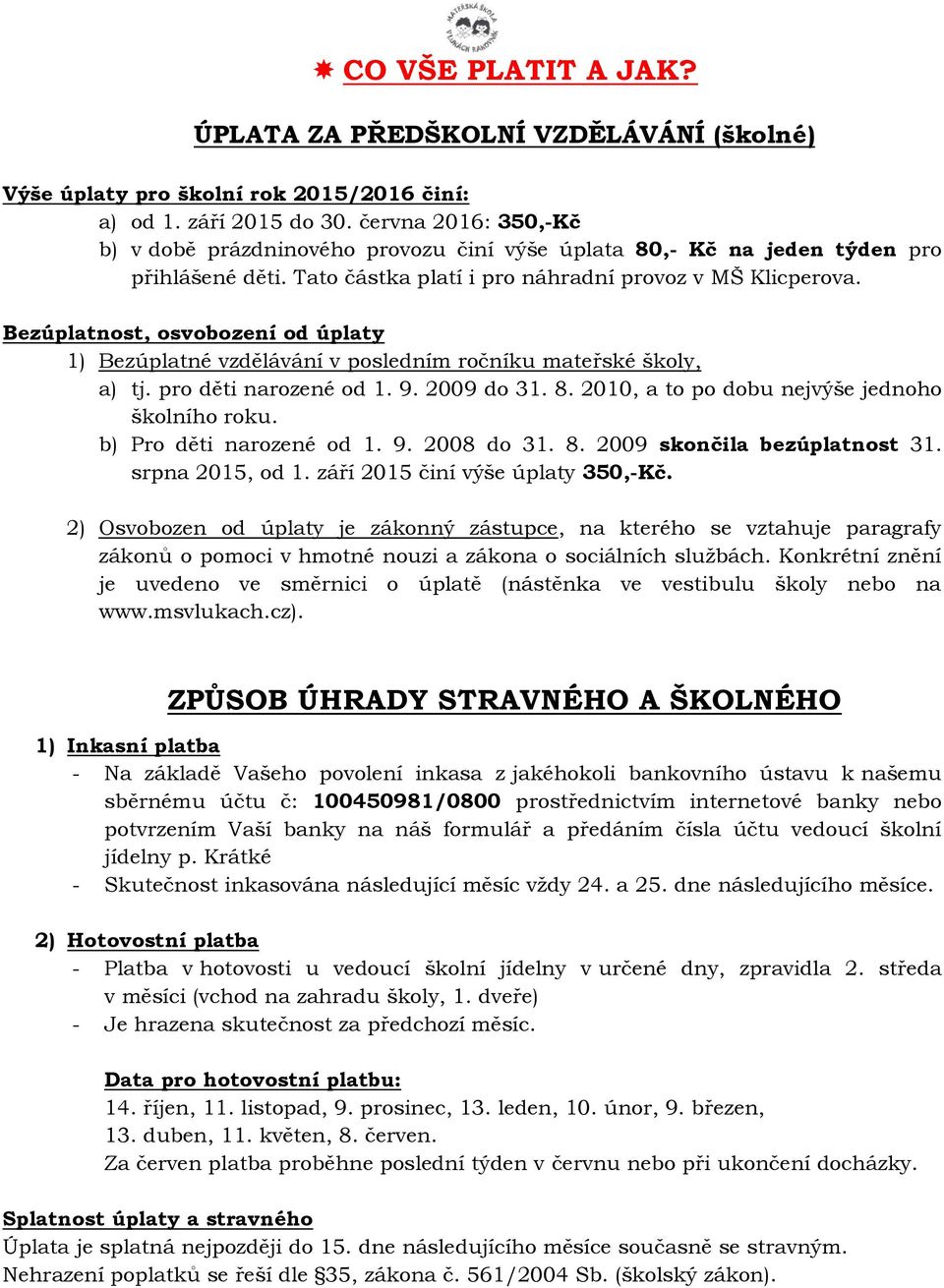 Bezúplatnost, osvobození od úplaty 1) Bezúplatné vzdělávání v posledním ročníku mateřské školy, a) tj. pro děti narozené od 1. 9. 2009 do 31. 8. 2010, a to po dobu nejvýše jednoho školního roku.