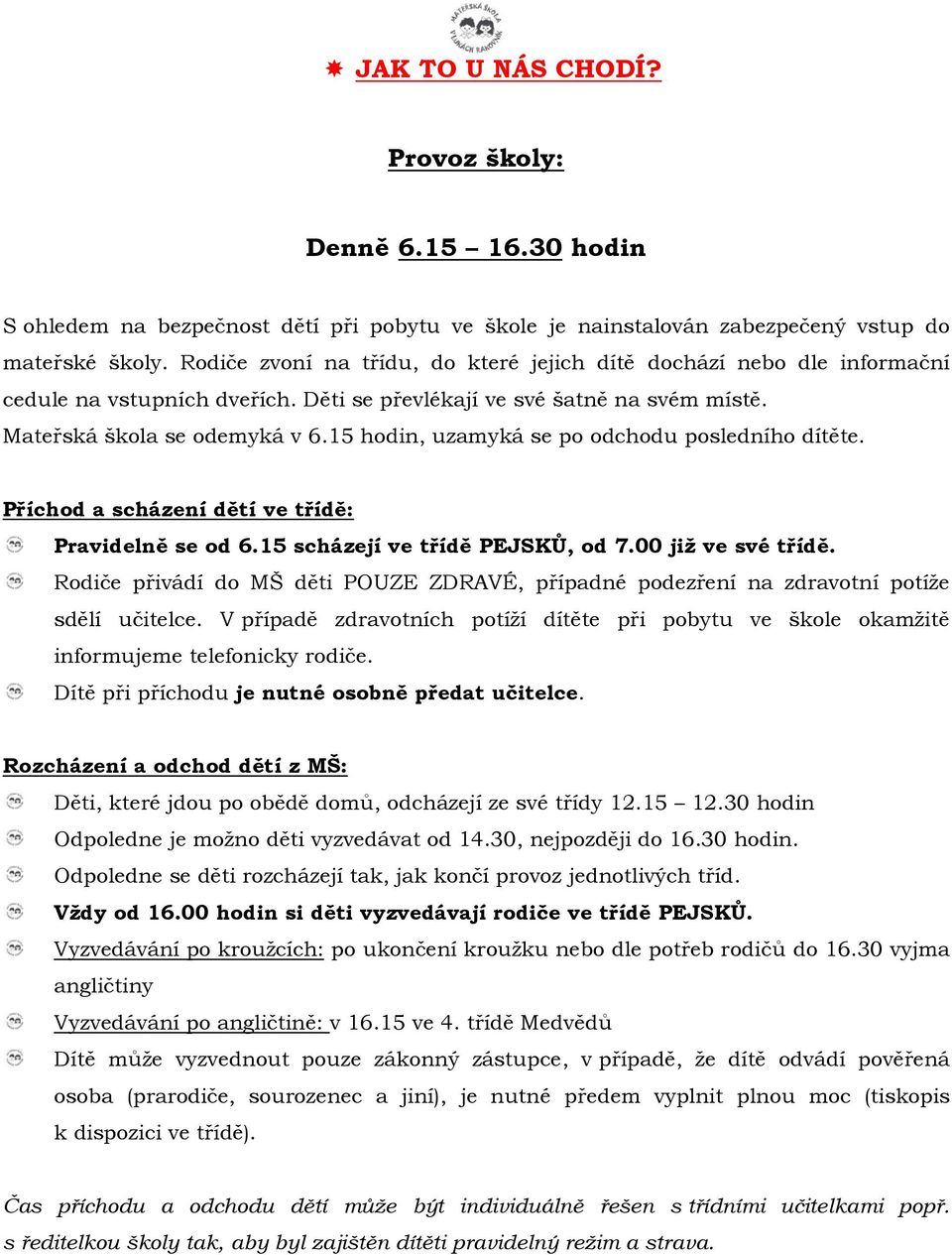 15 hodin, uzamyká se po odchodu posledního dítěte. Příchod a scházení dětí ve třídě: Pravidelně se od 6.15 scházejí ve třídě PEJSKŮ, od 7.00 jiţ ve své třídě.