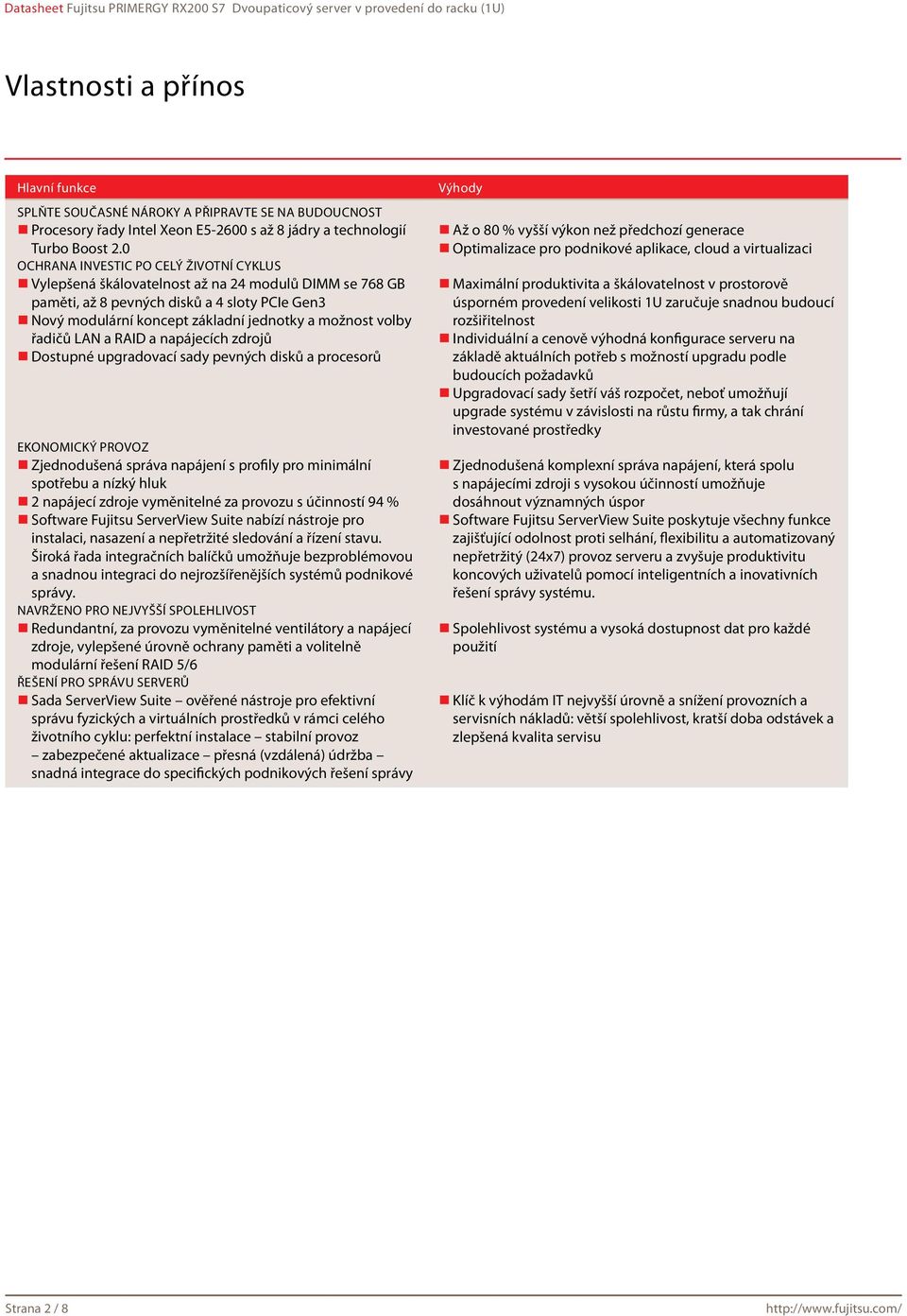 volby řadičů LAN a RAID a napájecích zdrojů Dostupné upgradovací sady pevných disků a procesorů Ekonomický provoz Zjednodušená správa napájení s profily pro minimální spotřebu a nízký hluk 2 napájecí