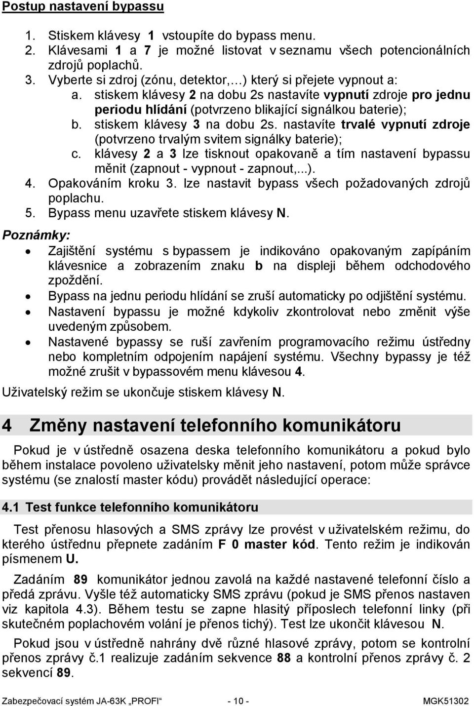 stiskem klávesy 3 na dobu 2s. nastavíte trvalé vypnutí zdroje (potvrzeno trvalým svitem signálky baterie); c.