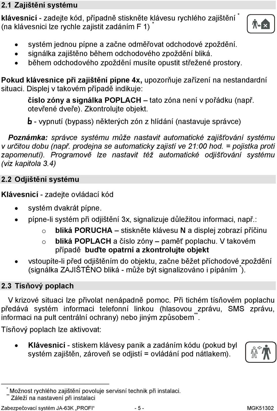 Pokud klávesnice při zajištění pípne 4x, upozorňuje zařízení na nestandardní situaci. Displej v takovém případě indikuje: číslo zóny a signálka POPLACH tato zóna není v pořádku (např. otevřené dveře).