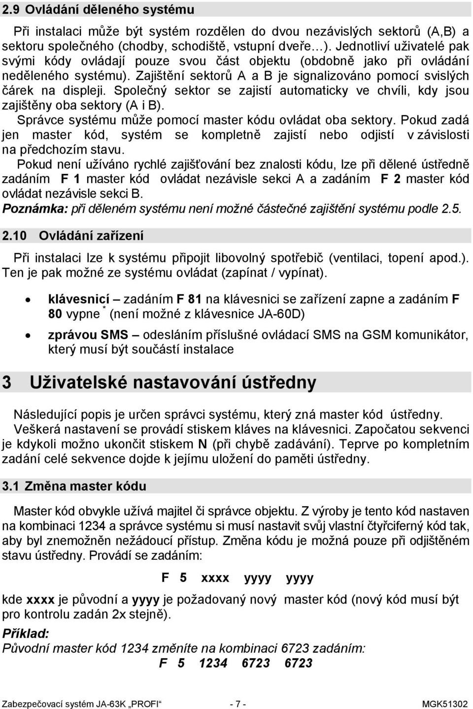 Společný sektor se zajistí automaticky ve chvíli, kdy jsou zajištěny oba sektory (A i B). Správce systému může pomocí master kódu ovládat oba sektory.