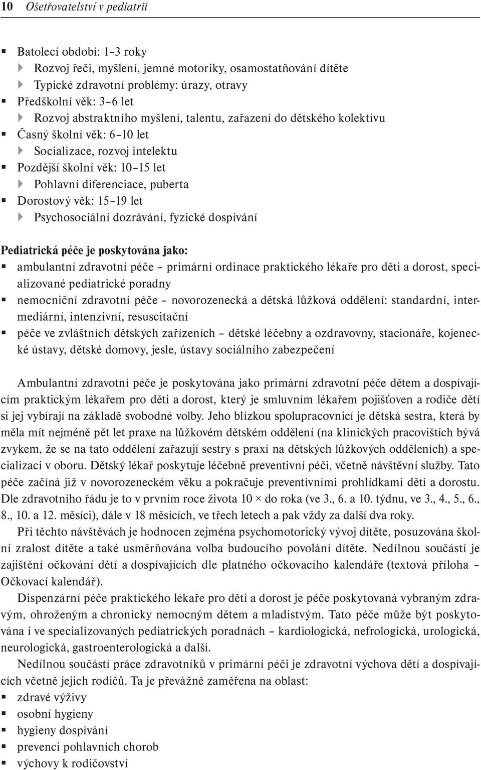 19 let Psychosociální dozrávání, fyzické dospívání Pediatrická péče je poskytována jako: ambulantní zdravotní péče primární ordinace praktického lékaře pro děti a dorost, specializované pediatrické