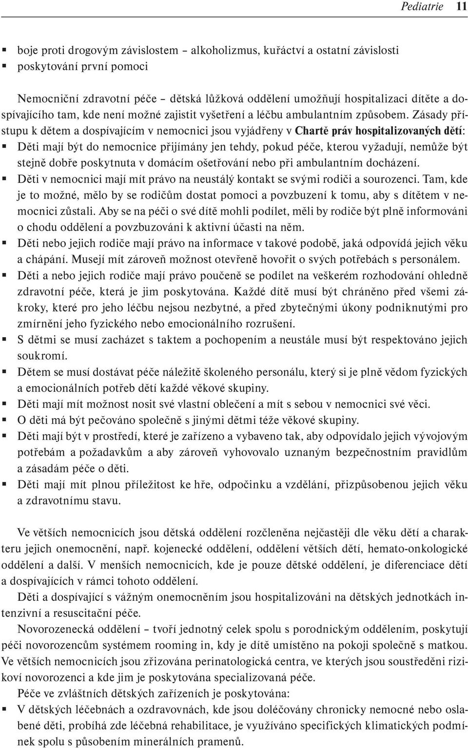 Zásady přístupu k dětem a dospívajícím v nemocnici jsou vyjádřeny v Chartě práv hospitalizovaných dětí: Děti mají být do nemocnice přijímány jen tehdy, pokud péče, kterou vyžadují, nemůže být stejně