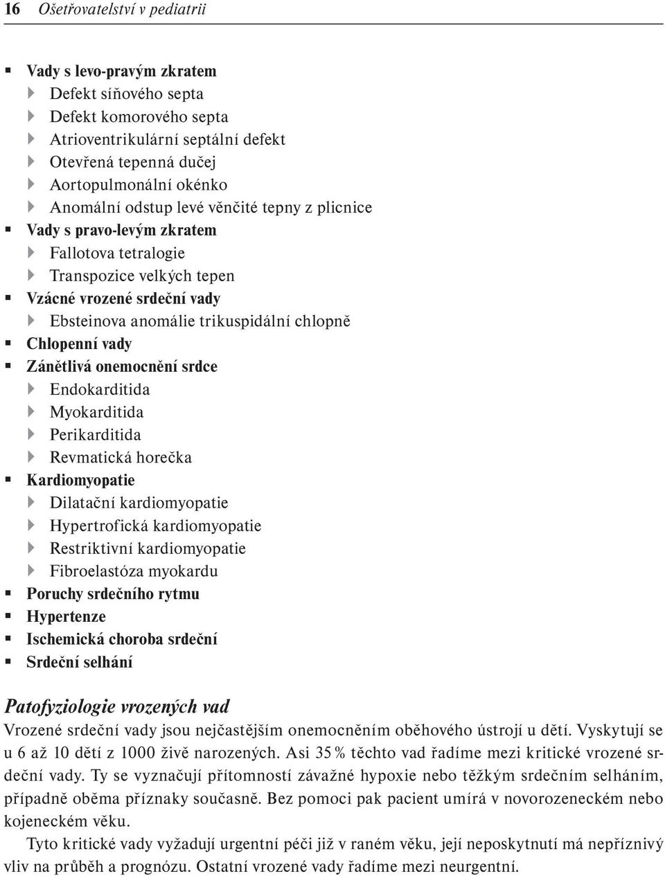 Zánětlivá onemocnění srdce Endokarditida Myokarditida Perikarditida Revmatická horečka Kardiomyopatie Dilatační kardiomyopatie Hypertrofická kardiomyopatie Restriktivní kardiomyopatie Fibroelastóza