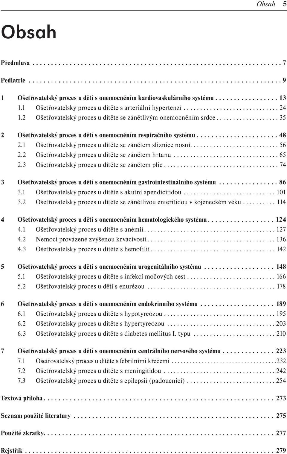 .................. 35 2 Ošetřovatelský proces u dětí s onemocněním respiračního systému...................... 48 2.1 Ošetřovatelský proces u dítěte se zánětem sliznice nosní........................... 56 2.