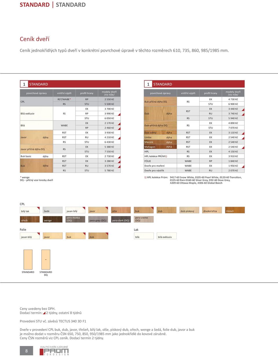 EK 4 730 K Buk p í ná dýha DQ RS RS STU 5 500 K STU 6 900 K RS WABE EK 3 700 K EK 3 440 K RST RP 3 990 K Dub dýha RU 3 740 K STU 6 050 K RS STU 5 940 K EK 2 170 K EK 4 890 K Dub p í ná dýha DQ RS RP