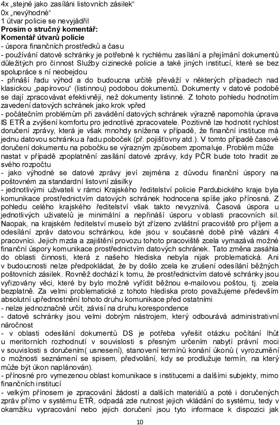 do budoucna určitě převáží v některých případech nad klasickou papírovou (listinnou) podobou dokumentů. Dokumenty v datové podobě se dají zpracovávat efektivněji, než dokumenty listinné.