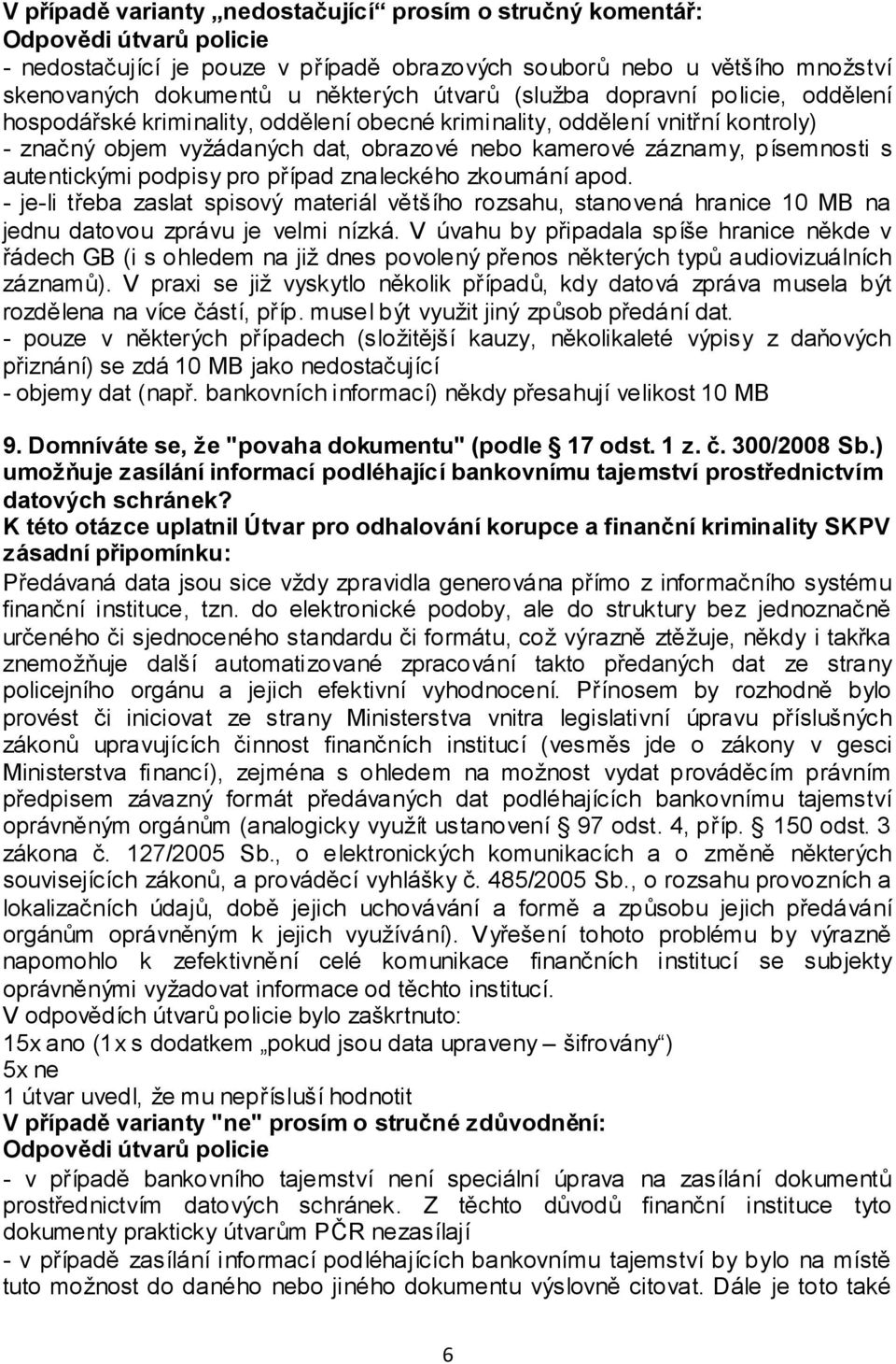 případ znaleckého zkoumání apod. - je-li třeba zaslat spisový materiál většího rozsahu, stanovená hranice 10 MB na jednu datovou zprávu je velmi nízká.