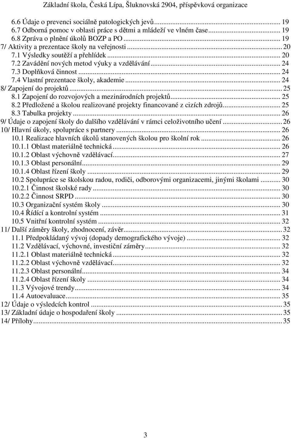 .. 24 8/ Zapojení do projektů... 25 8.1 Zapojení do rozvojových a mezinárodních projektů... 25 8.2 Předložené a školou realizované projekty financované z cizích zdrojů... 25 8.3 Tabulka projekty.