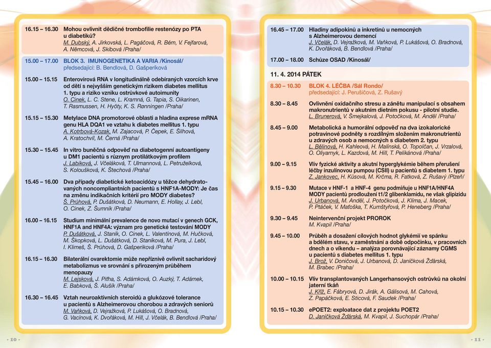 15 Enterovirová RNA v longitudinálně odebíraných vzorcích krve od dětí s nejvyšším genetickým rizikem diabetes mellitus 1. typu a riziko vzniku ostrůvkové autoimunity O. Cinek, L. C. Stene, L.