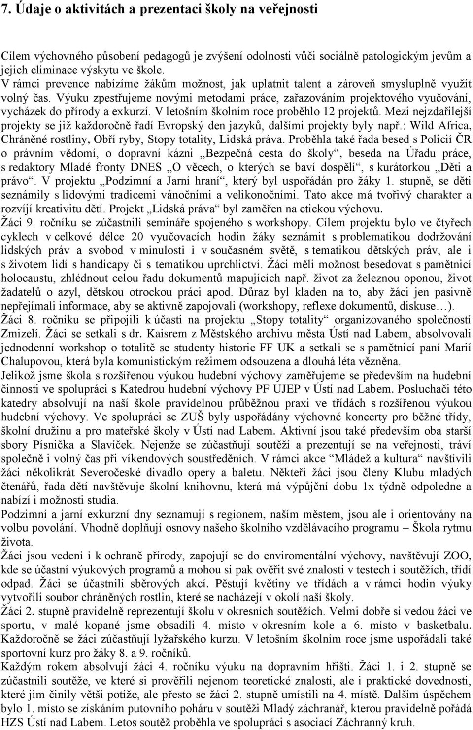 Výuku zpestřujeme novými metodami práce, zařazováním projektového vyučování, vycházek do přírody a exkurzí. V letošním školním roce proběhlo 12 projektů.