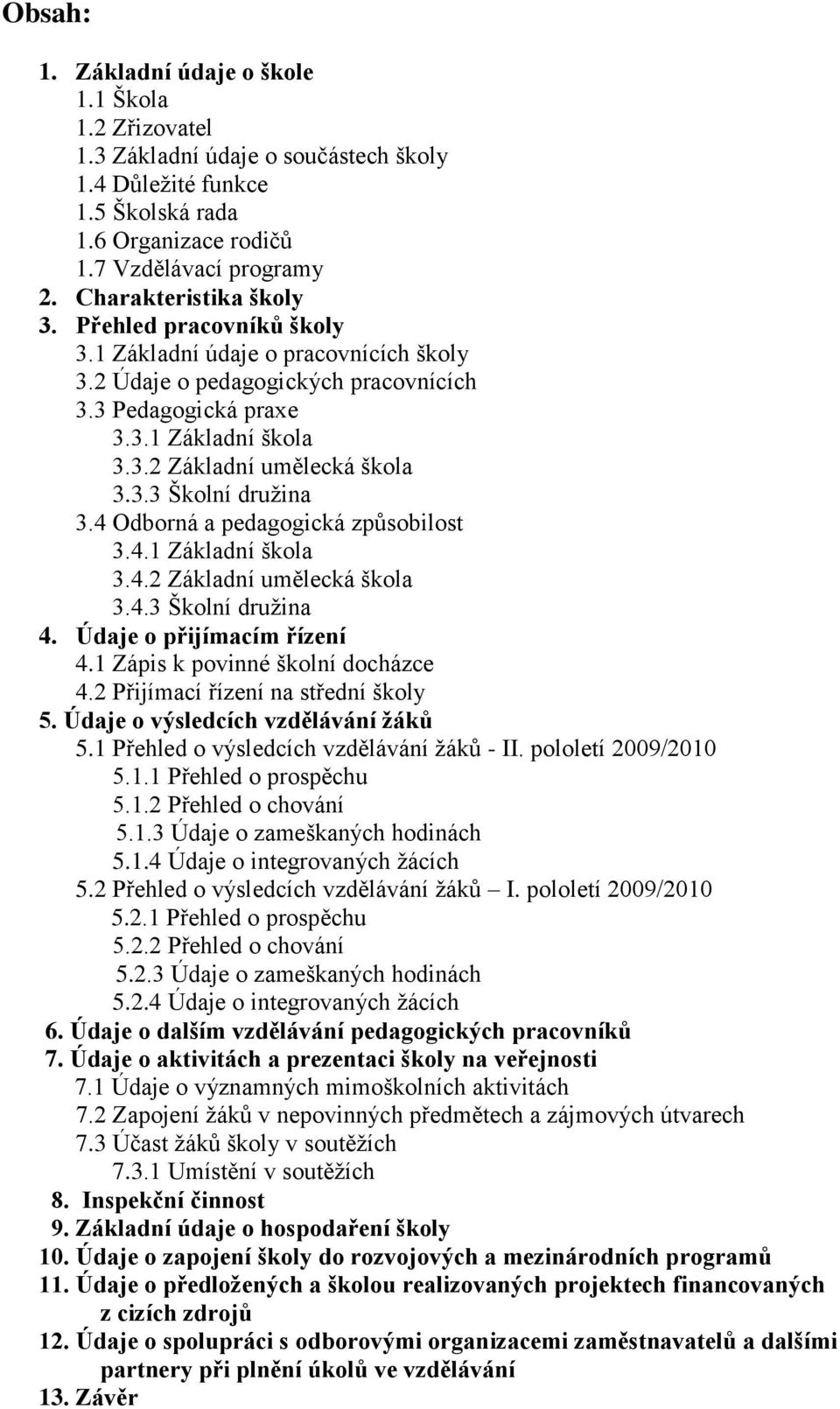 3.3 Školní druţina 3.4 Odborná a pedagogická způsobilost 3.4.1 Základní škola 3.4.2 Základní umělecká škola 3.4.3 Školní druţina 4. Údaje o přijímacím řízení 4.1 Zápis k povinné školní docházce 4.