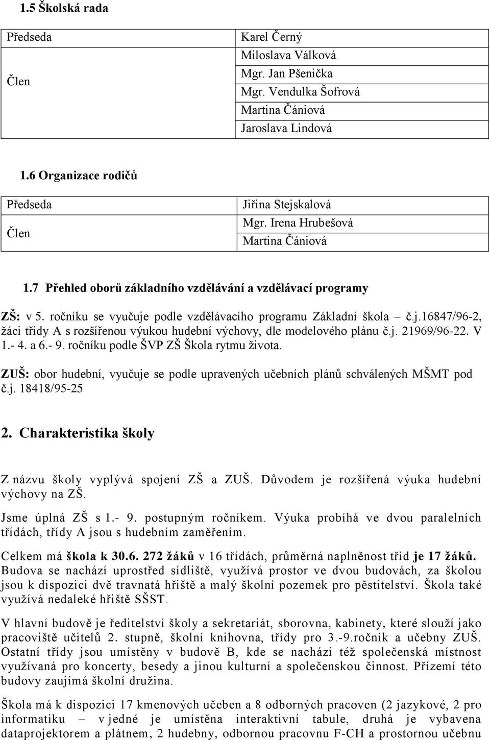 podle vzdělávacího programu Základní škola č.j.16847/96-2, ţáci třídy A s rozšířenou výukou hudební výchovy, dle modelového plánu č.j. 21969/96-22. V 1.- 4. a 6.- 9.