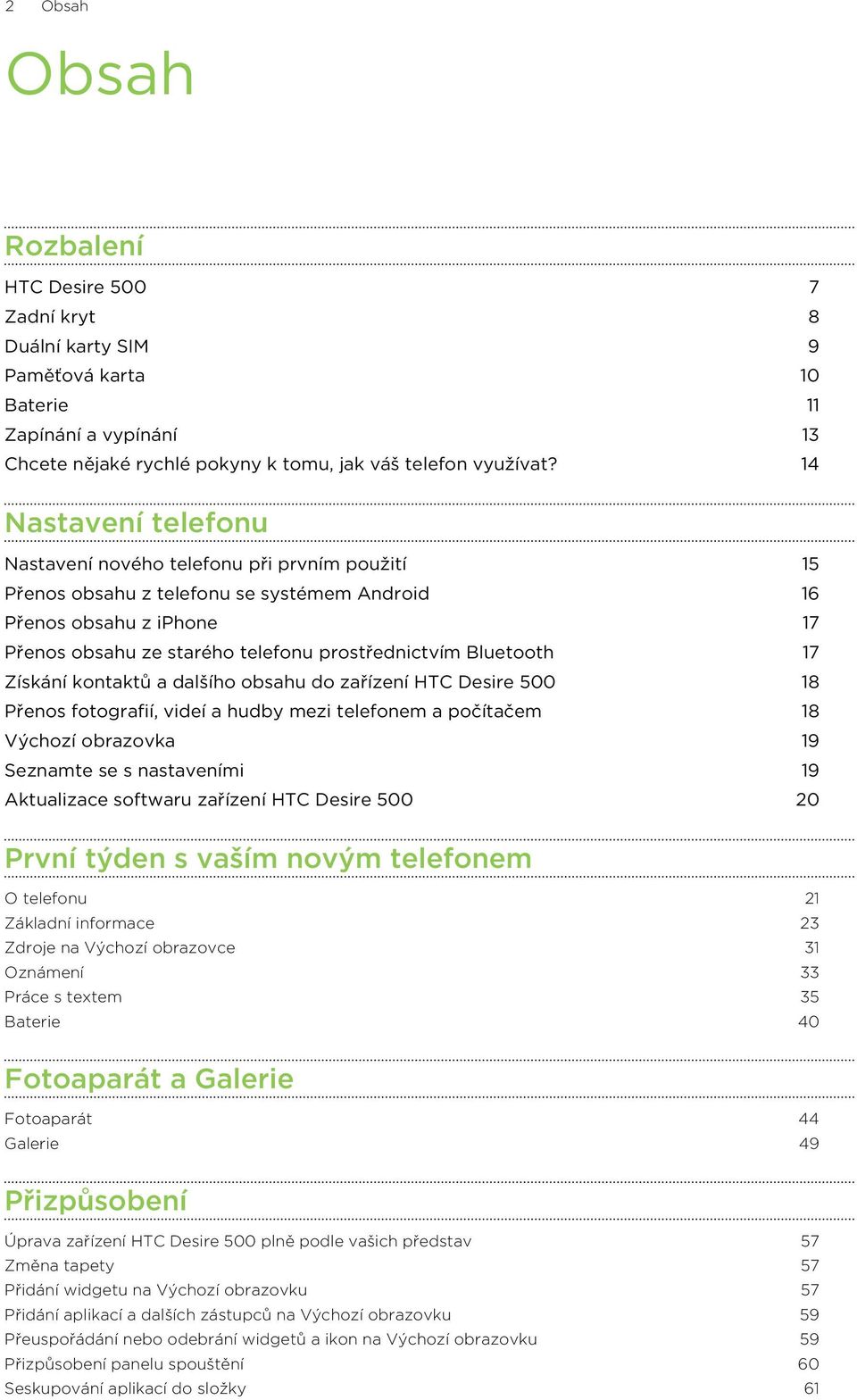 Bluetooth 17 Získání kontaktů a dalšího obsahu do zařízení HTC Desire 500 18 Přenos fotografií, videí a hudby mezi telefonem a počítačem 18 Výchozí obrazovka 19 Seznamte se s nastaveními 19