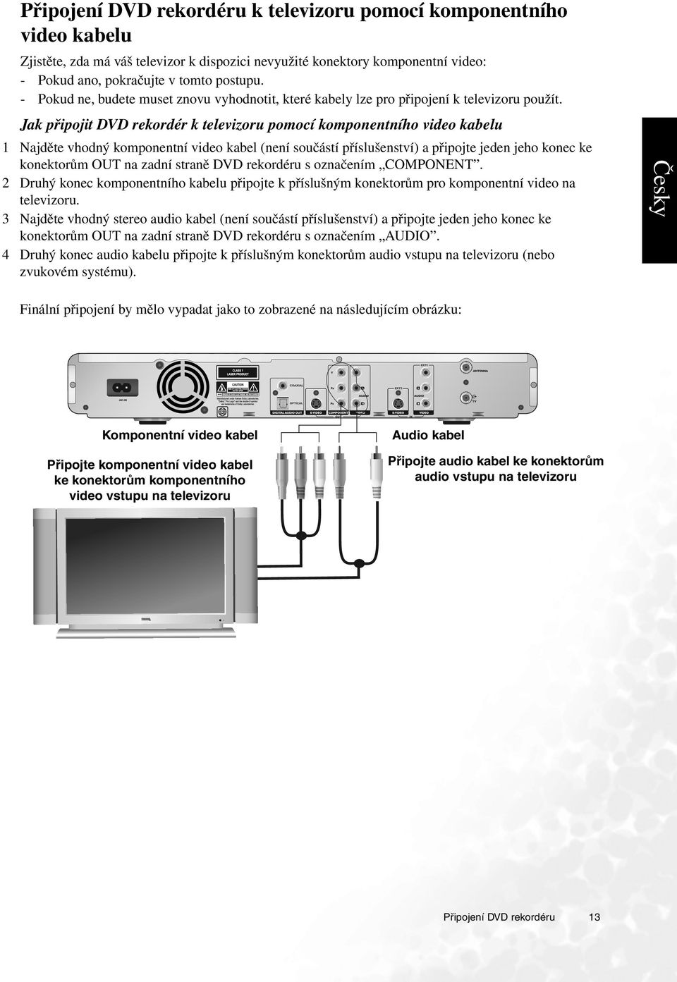 Jak připojit DVD rekordér k televizoru pomocí komponentního video kabelu 1 Najděte vhodný komponentní video kabel (není součástí příslušenství) a připojte jeden jeho konec ke konektorům OUT na zadní