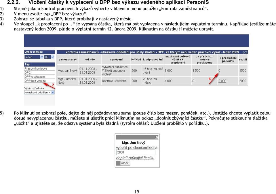 . je vypsána částka, která má být vyplacena v následujícím výplatním termínu. Například jestliže máte nastavený leden 2009, půjde o výplatní termín 12. února 2009.