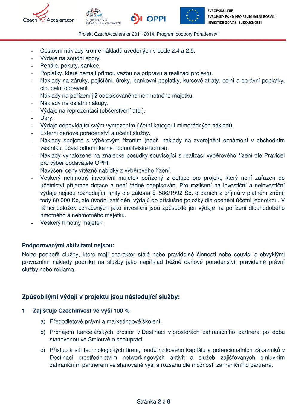 - Náklady na ostatní nákupy. - Výdaje na reprezentaci (občerstvení atp.). - Dary. - Výdaje odpovídající svým vymezením účetní kategorii mimořádných nákladů.