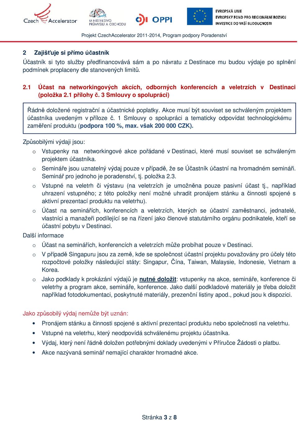 Akce musí být souviset se schváleným projektem účastníka uvedeným v příloze č. 1 Smlouvy o spolupráci a tematicky odpovídat technologickému zaměření produktu (podpora 100 %, max. však 200 000 CZK).