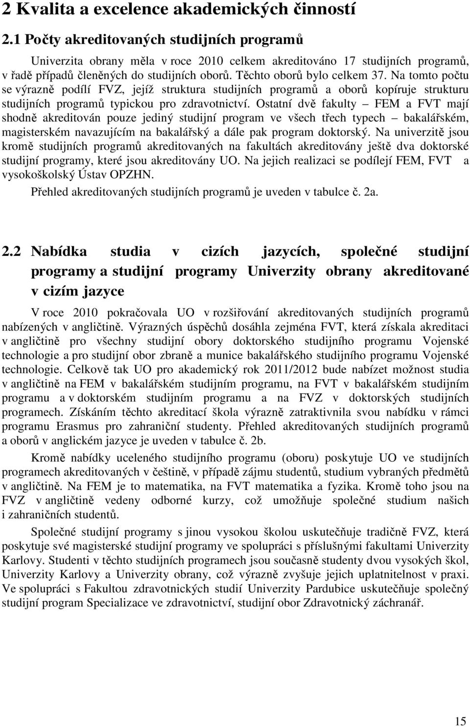 Na tomto počtu se výrazně podílí FVZ, jejíž struktura studijních programů a oborů kopíruje strukturu studijních programů typickou pro zdravotnictví.