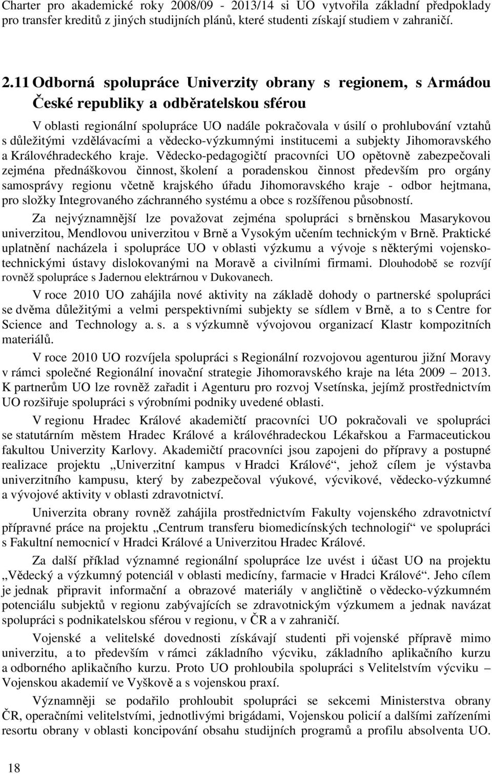 11 Odborná spolupráce Univerzity obrany s regionem, s Armádou České republiky a odběratelskou sférou V oblasti regionální spolupráce UO nadále pokračovala v úsilí o prohlubování vztahů s důležitými