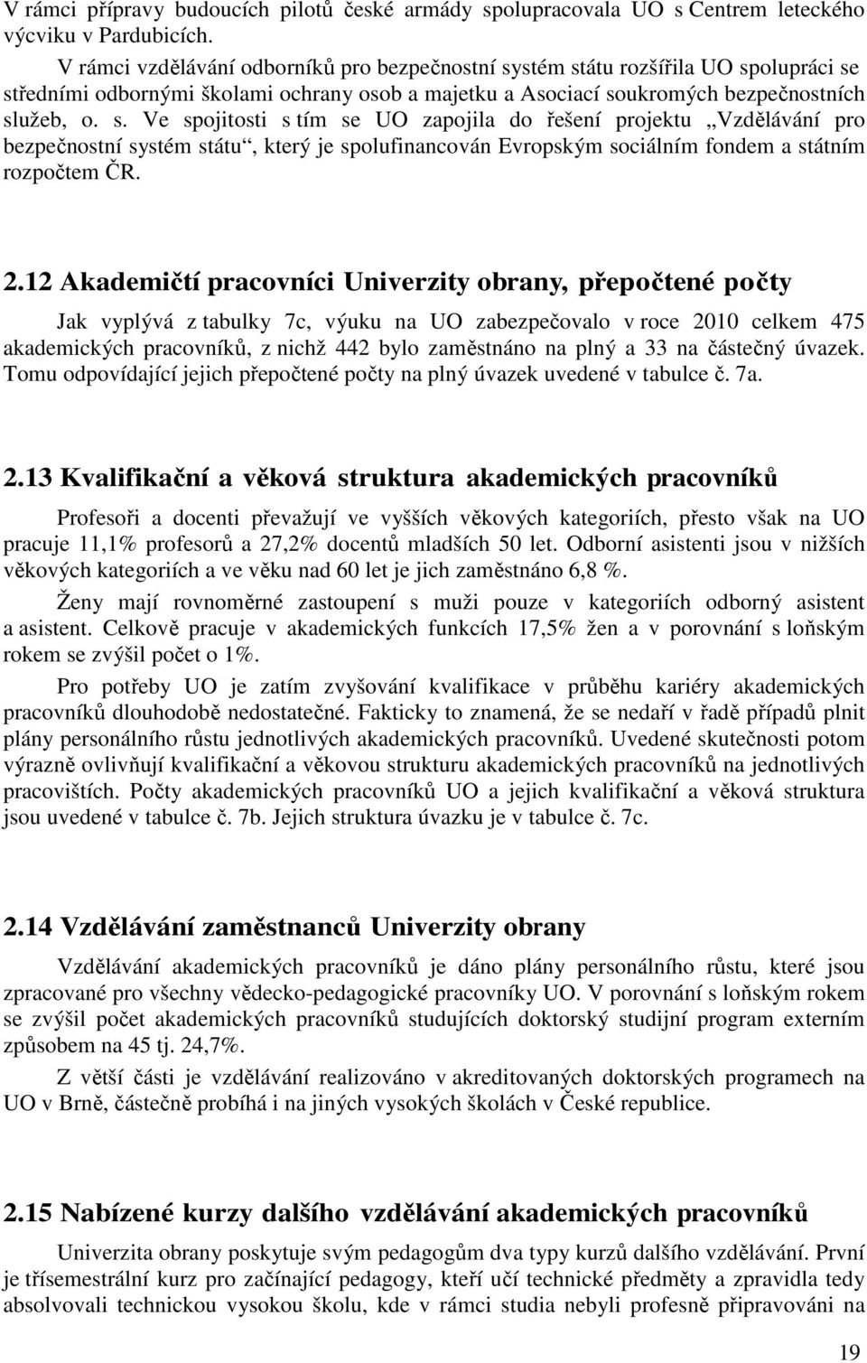 stém státu rozšířila UO spolupráci se středními odbornými školami ochrany osob a majetku a Asociací soukromých bezpečnostních služeb, o. s. Ve spojitosti s tím se UO zapojila do řešení projektu Vzdělávání pro bezpečnostní systém státu, který je spolufinancován Evropským sociálním fondem a státním rozpočtem ČR.