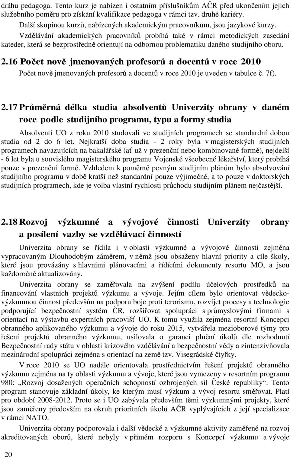 Vzdělávání akademických pracovníků probíhá také v rámci metodických zasedání kateder, která se bezprostředně orientují na odbornou problematiku daného studijního oboru. 2.