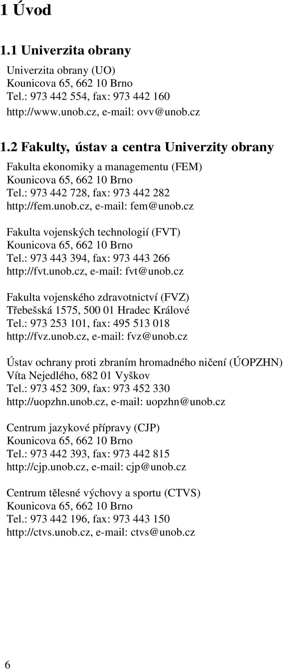 cz Fakulta vojenských technologií (FVT) Kounicova 65, 662 10 Brno Tel.: 973 443 394, fax: 973 443 266 http://fvt.unob.cz, e-mail: fvt@unob.