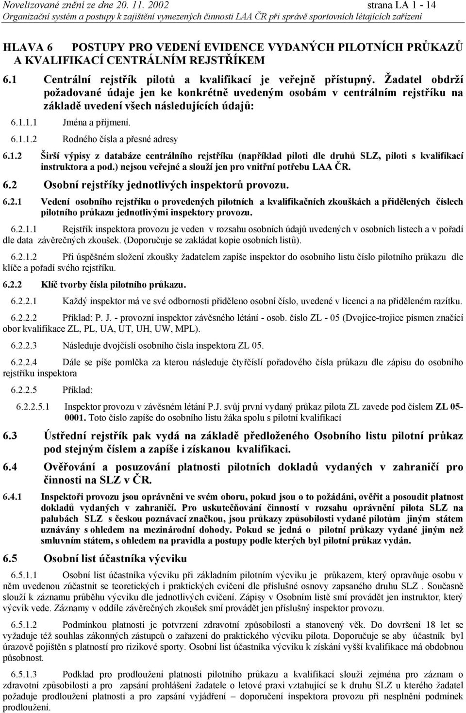 1.1.1 Jména a příjmení. 6.1.1.2 Rodného čísla a přesné adresy 6.1.2 Širší výpisy z databáze centrálního rejstříku (například piloti dle druhů SLZ, piloti s kvalifikací instruktora a pod.