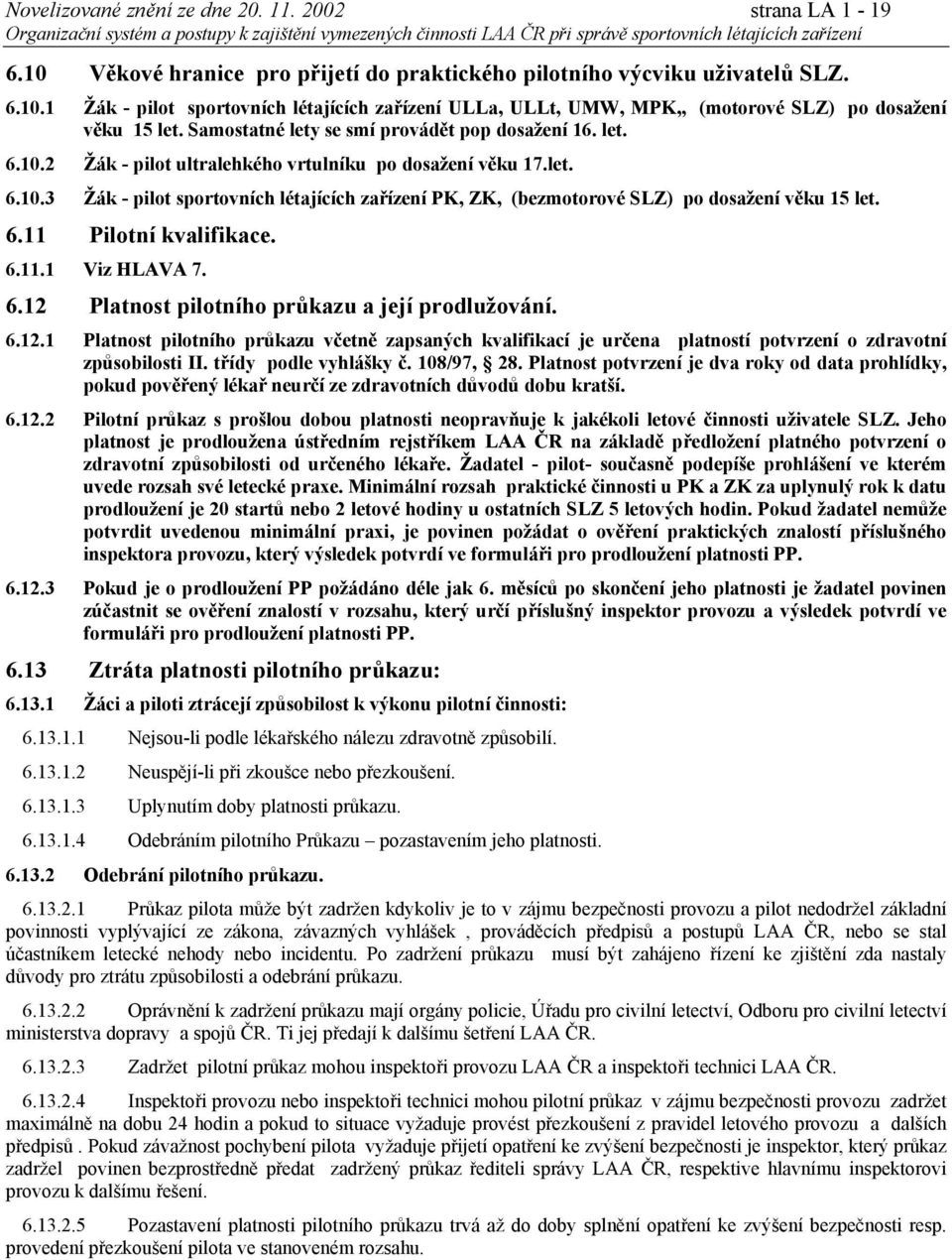 6.11 Pilotní kvalifikace. 6.11.1 Viz HLAVA 7. 6.12 Platnost pilotního průkazu a její prodlužování. 6.12.1 Platnost pilotního průkazu včetně zapsaných kvalifikací je určena platností potvrzení o zdravotní způsobilosti II.