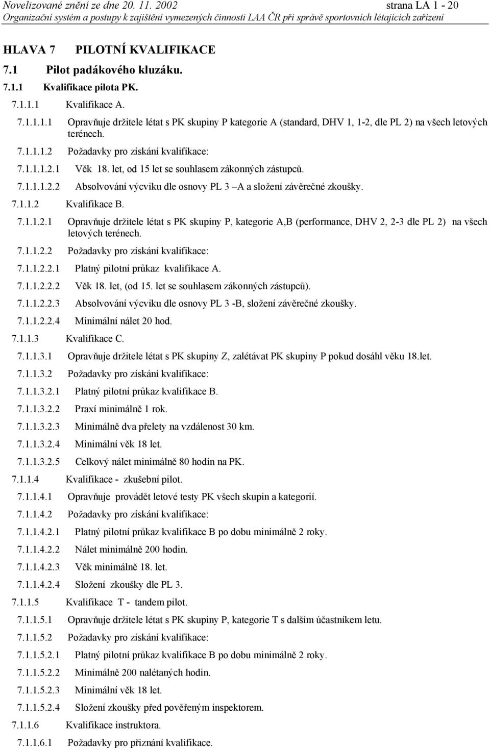 7.1.1.2.1 Opravňuje držitele létat s PK skupiny P, kategorie A,B (performance, DHV 2, 2-3 dle PL 2) na všech letových terénech. 7.1.1.2.2 Požadavky pro získání kvalifikace: 7.1.1.2.2.1 Platný pilotní průkaz kvalifikace A.