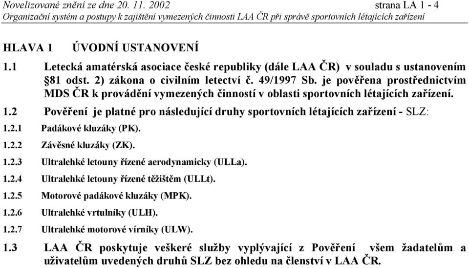 2 Pověření je platné pro následující druhy sportovních létajících zařízení - SLZ: 1.2.1 Padákové kluzáky (PK). 1.2.2 Závěsné kluzáky (ZK). 1.2.3 Ultralehké letouny řízené aerodynamicky (ULLa). 1.2.4 Ultralehké letouny řízené těžištěm (ULLt).