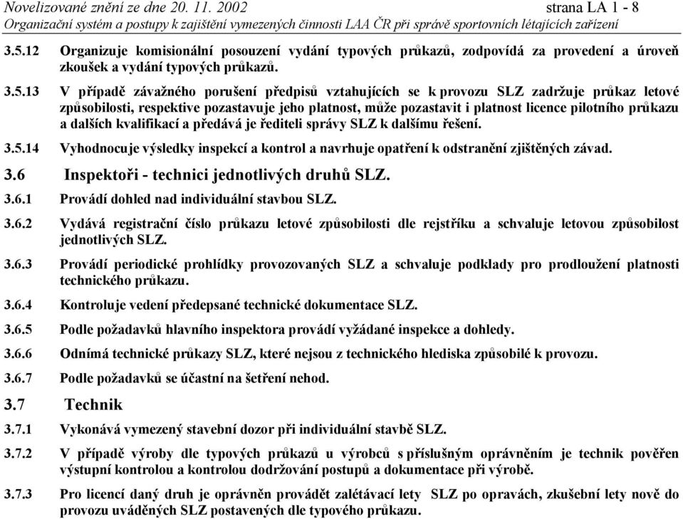 13 V případě závažného porušení předpisů vztahujících se k provozu SLZ zadržuje průkaz letové způsobilosti, respektive pozastavuje jeho platnost, může pozastavit i platnost licence pilotního průkazu