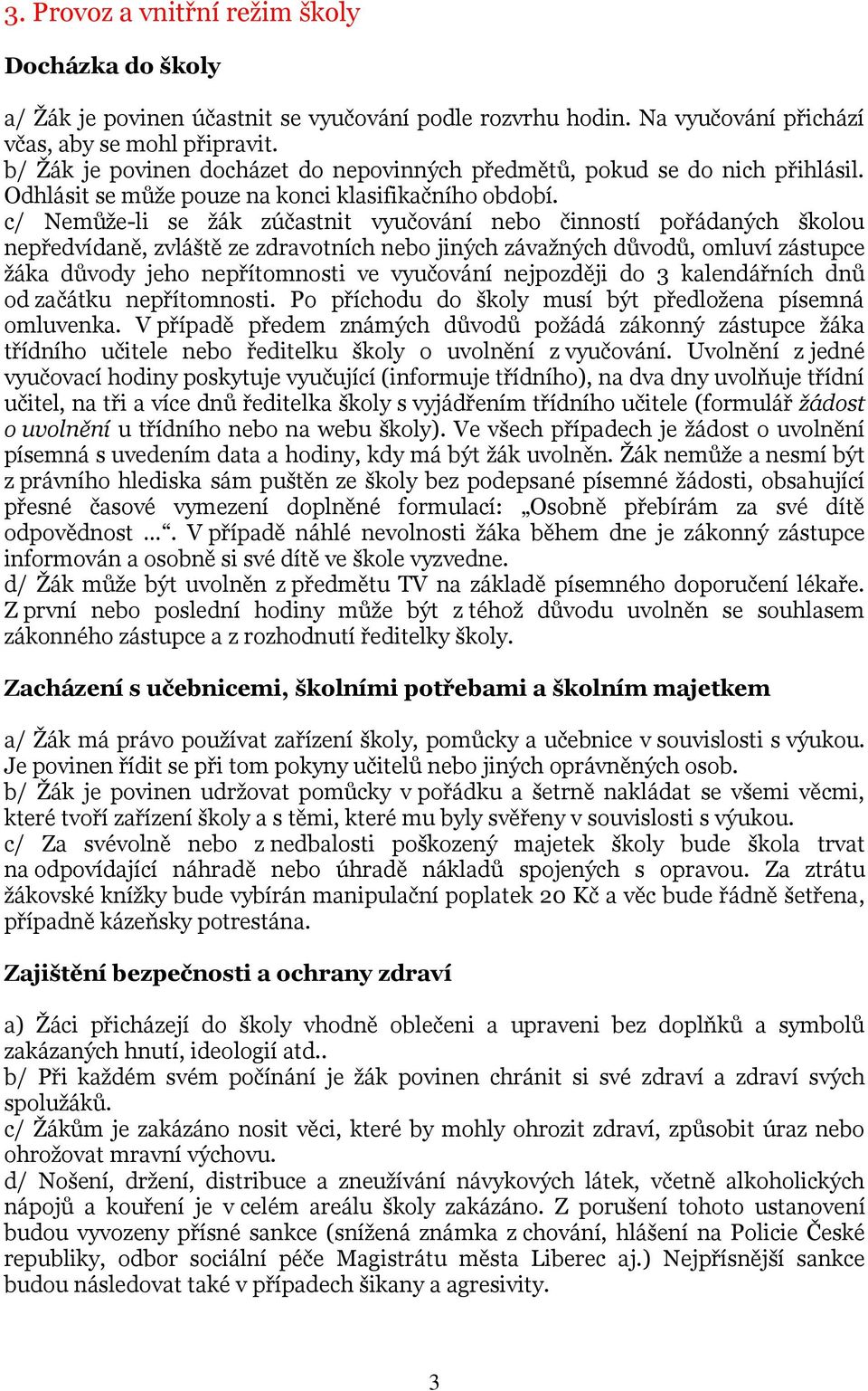 c/ Nemůže-li se žák zúčastnit vyučování nebo činností pořádaných školou nepředvídaně, zvláště ze zdravotních nebo jiných závažných důvodů, omluví zástupce žáka důvody jeho nepřítomnosti ve vyučování