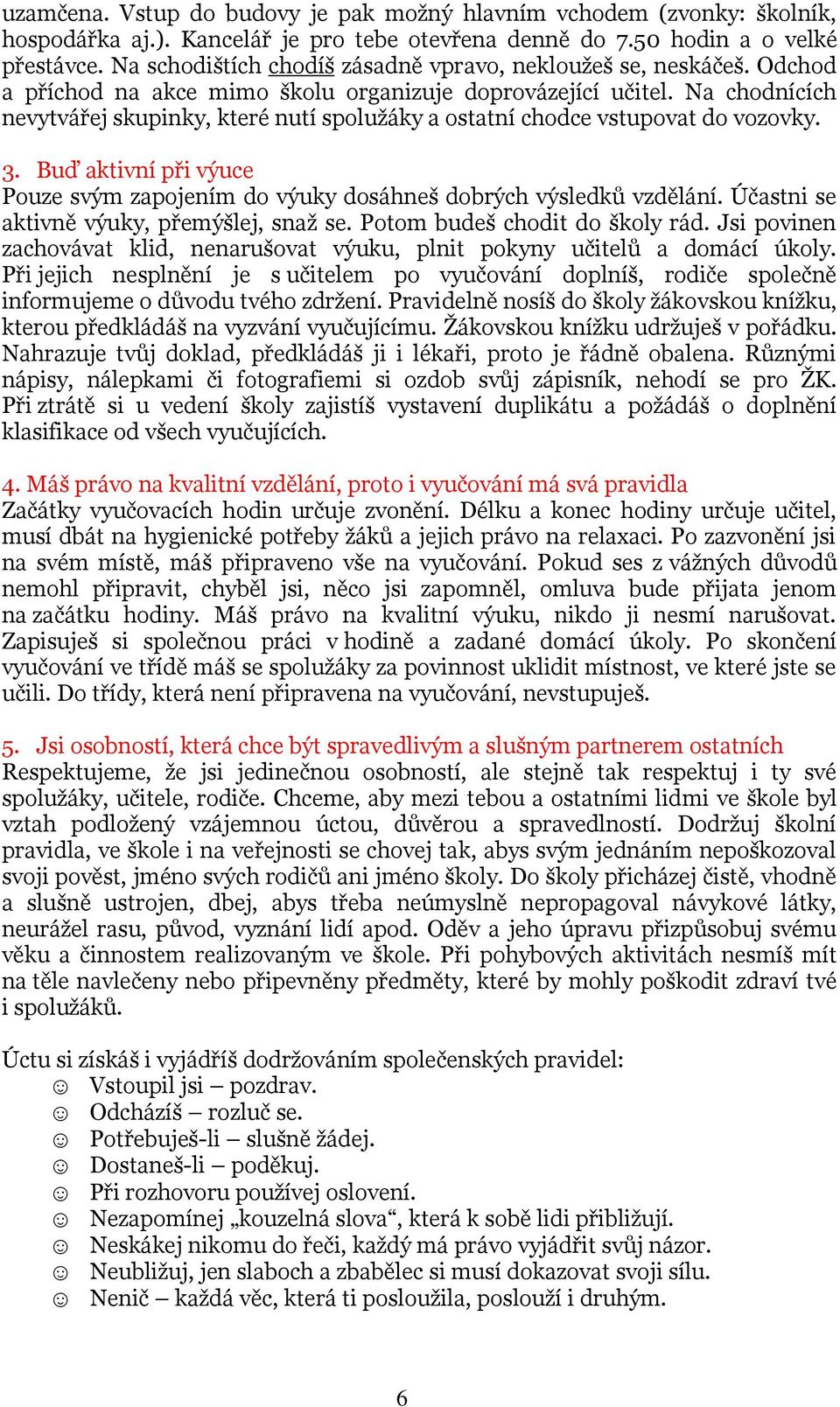 Na chodnících nevytvářej skupinky, které nutí spolužáky a ostatní chodce vstupovat do vozovky. 3. Buď aktivní při výuce Pouze svým zapojením do výuky dosáhneš dobrých výsledků vzdělání.