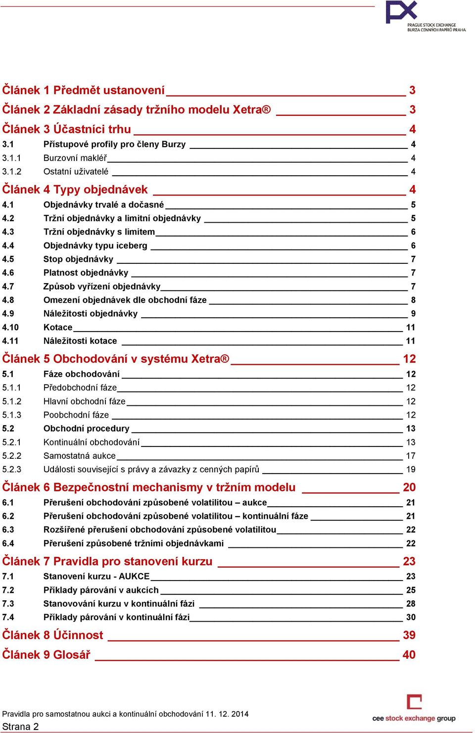 7 Způsob vyřízení objednávky 7 4.8 Omezení objednávek dle obchodní fáze 8 4.9 Náležitosti objednávky 9 4.10 Kotace 11 4.11 Náležitosti kotace 11 Článek 5 Obchodování v systému Xetra 12 5.