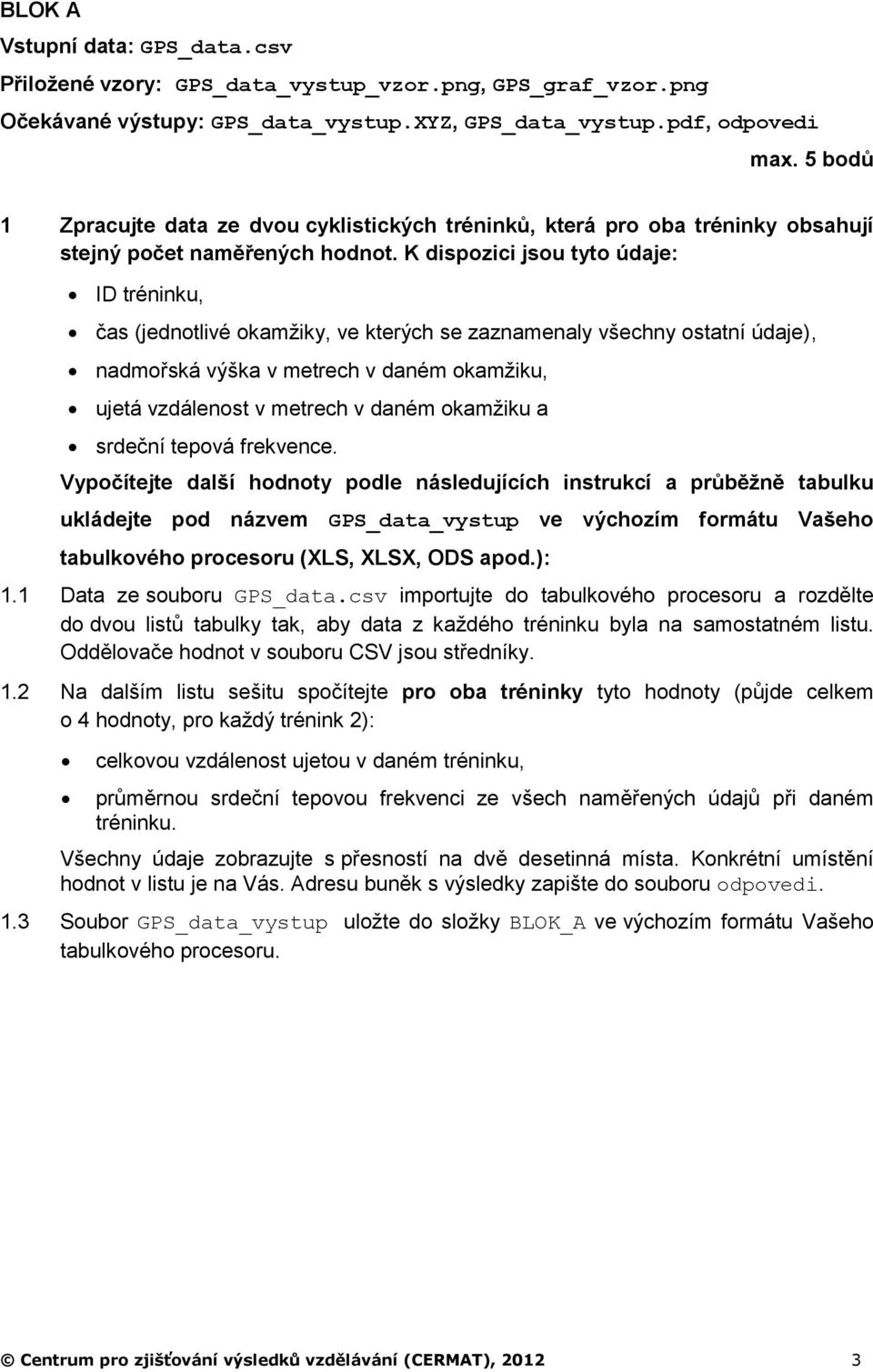 K dispozici jsou tyto údaje: ID tréninku, čas (jednotlivé okamžiky, ve kterých se zaznamenaly všechny ostatní údaje), nadmořská výška v metrech v daném okamžiku, ujetá vzdálenost v metrech v daném