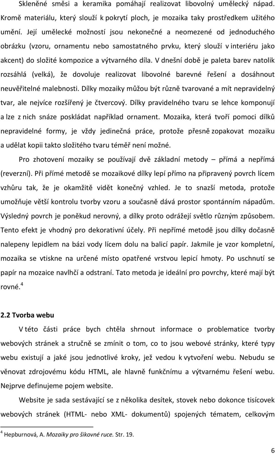 V dnešní době je paleta barev natolik rozsáhlá (velká), že dovoluje realizovat libovolné barevné řešení a dosáhnout neuvěřitelné malebnosti.