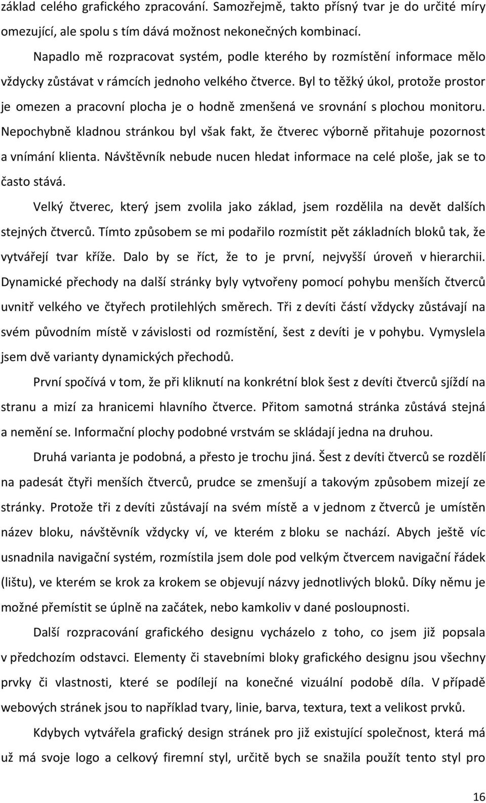 Byl to těžký úkol, protože prostor je omezen a pracovní plocha je o hodně zmenšená ve srovnání s plochou monitoru.