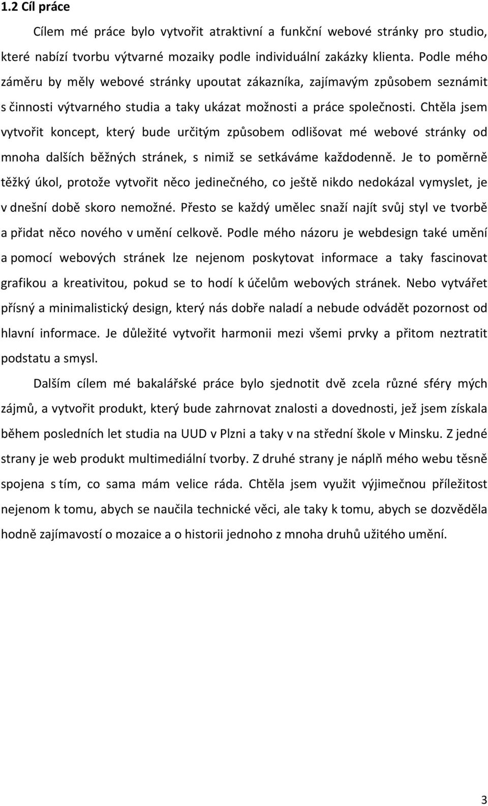 Chtěla jsem vytvořit koncept, který bude určitým způsobem odlišovat mé webové stránky od mnoha dalších běžných stránek, s nimiž se setkáváme každodenně.