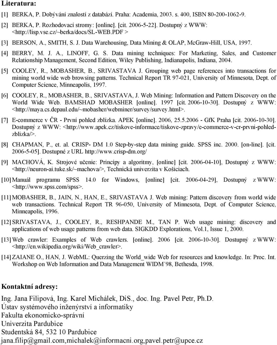 [5] COOLEY, R., MOBASHER, B., SRIVASTAVA J. Grouping web page references into transactions for mining world wide web browsing patterns. Technical Report TR 97-021, University of Minnesota, Dept.