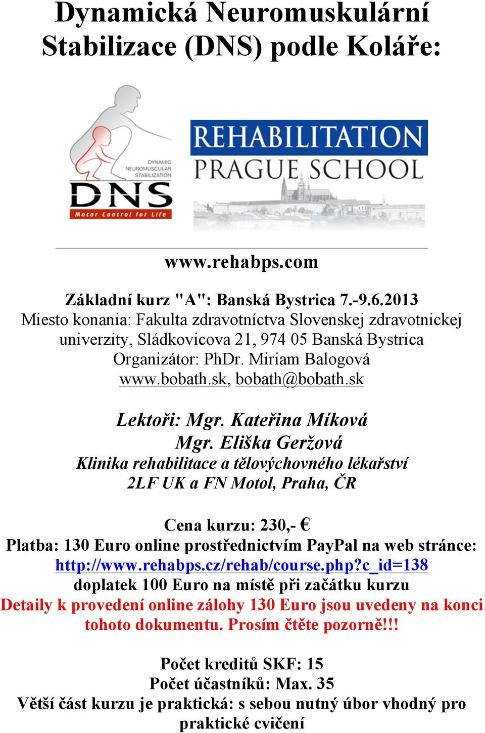 Kate!ina Míková Mgr. Eli"ka Ger#ová Klinika rehabilitace a t$lov%chovného léka!ství 2LF UK a FN Motol, Praha, &R Cena kurzu: 230,- " Platba: 130 Euro online prost!