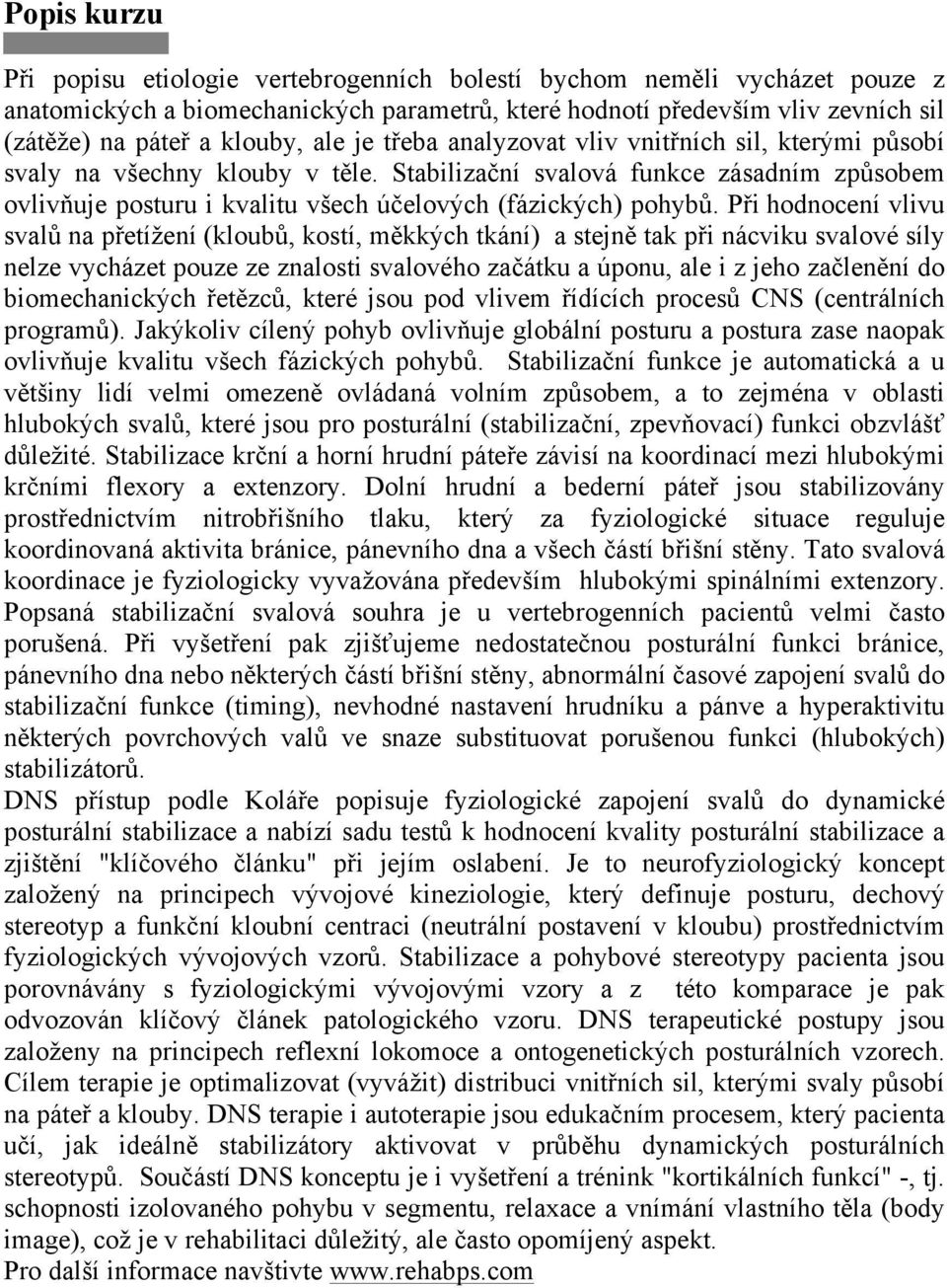 Stabiliza'ní svalová funkce zásadním zp$sobem ovliv(uje posturu i kvalitu v%ech ú'elov#ch (fázick#ch) pohyb$. P!i hodnocení vlivu sval$ na p!etí&ení (kloub$, kostí, m"kk#ch tkání) a stejn" tak p!