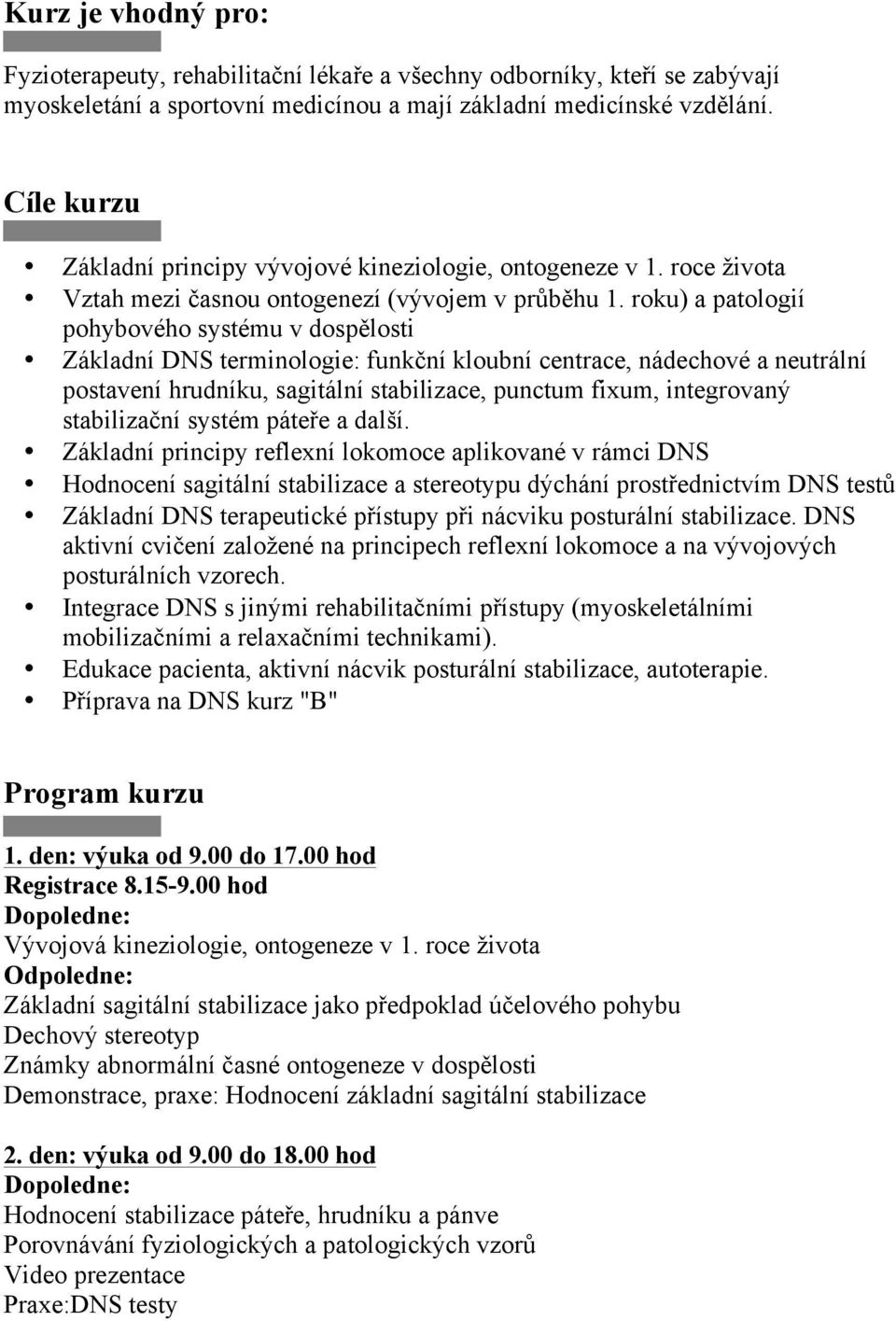 roku) a patologií pohybového systému v dosp"losti Základní DNS terminologie: funk'ní kloubní centrace, nádechové a neutrální postavení hrudníku, sagitální stabilizace, punctum fixum, integrovan#