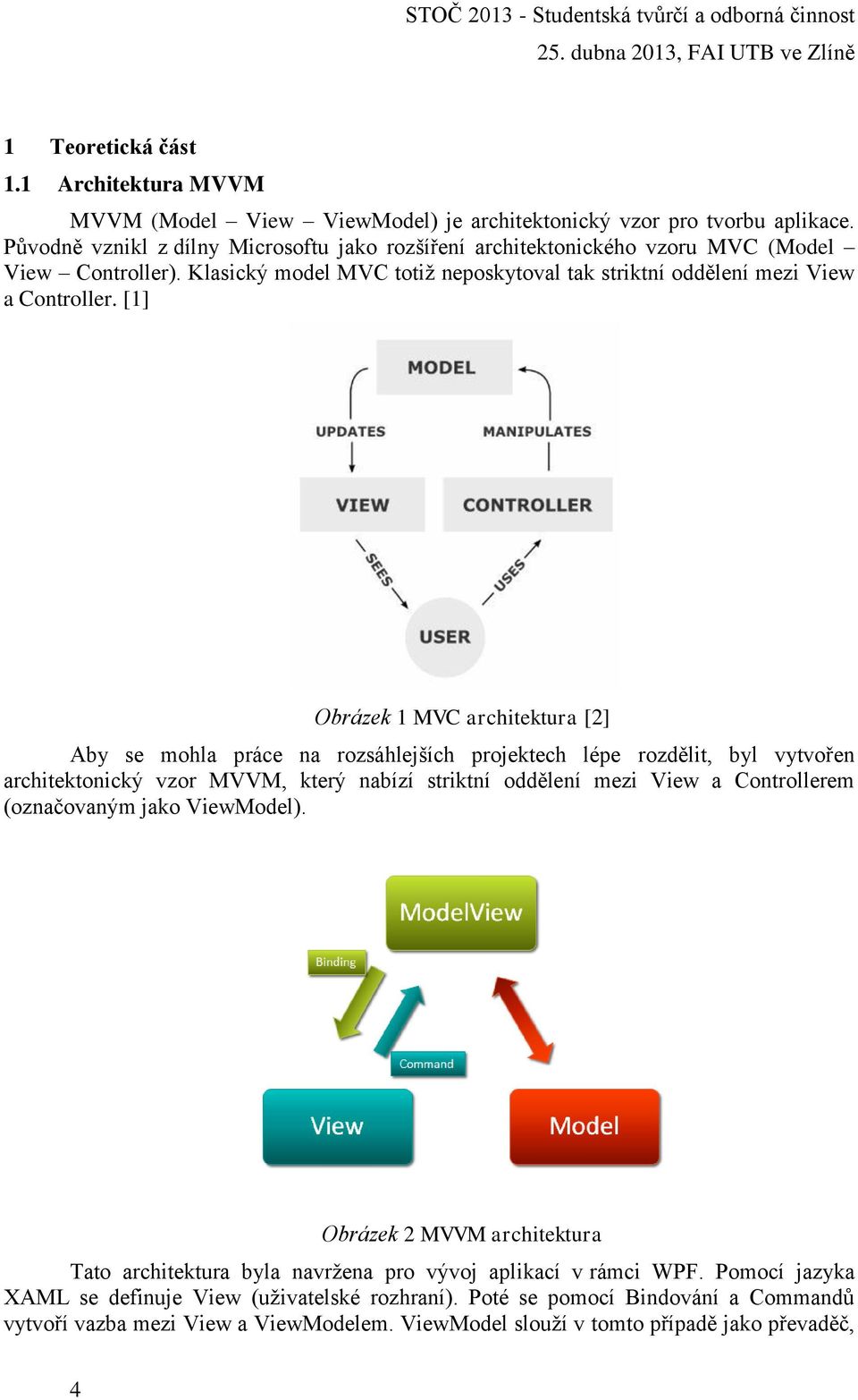 [1] Obrázek 1 MVC architektura [2] Aby se mohla práce na rozsáhlejších projektech lépe rozdělit, byl vytvořen architektonický vzor MVVM, který nabízí striktní oddělení mezi View a Controllerem