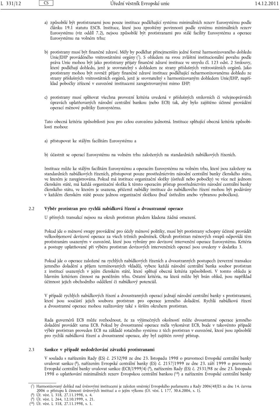 2), nejsou způsobilé být protistranami pro stálé facility Eurosystému a operace Eurosystému na volném trhu; b) protistrany musí být finančně zdravé.